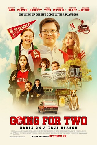 Movie poster for Going for Two. A collage centers on a boy in glasses, surrounded by a girl in braids holding a Nebraska pennant, a girl blowing bubble gum, a red car, and a dog beside a lemonade stand. Tagline: “Growing up doesn’t come with a playbook.” Only in theaters October 23.