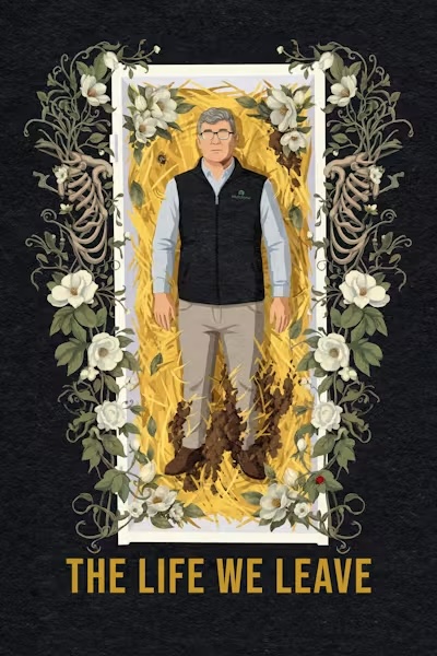 Movie poster for The Life We Leave. In an illustration, a gray-haired man in glasses, a dark vest, and khakis lies on his back on a bed of straw, soil covering his feet. White flowers, vines, and skeletal ribcages frame him against a dark background. The title appears in gold capitals.